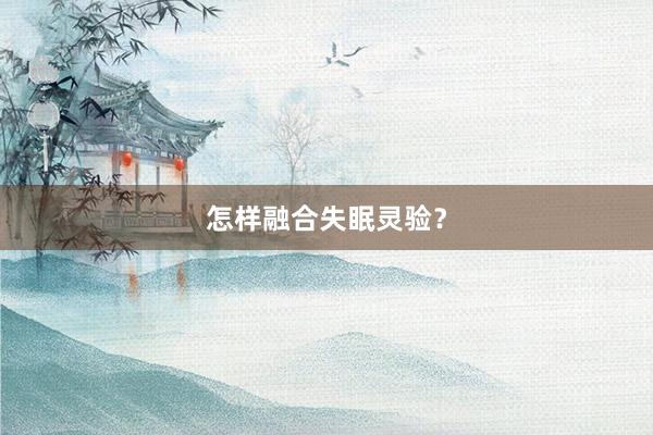 怎样融合失眠灵验？